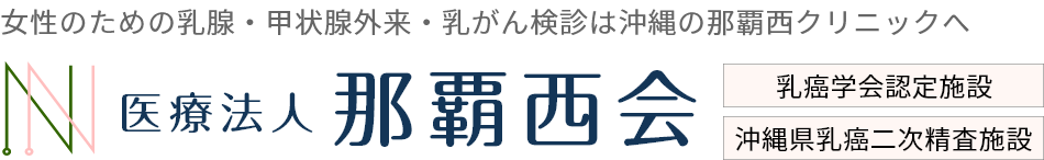 女性のための乳腺・甲状腺外来・乳がん検診は沖縄の那覇西クリニックへ。医療法人那覇西会（乳癌学会認定施設・沖縄県乳癌二次精査施設）